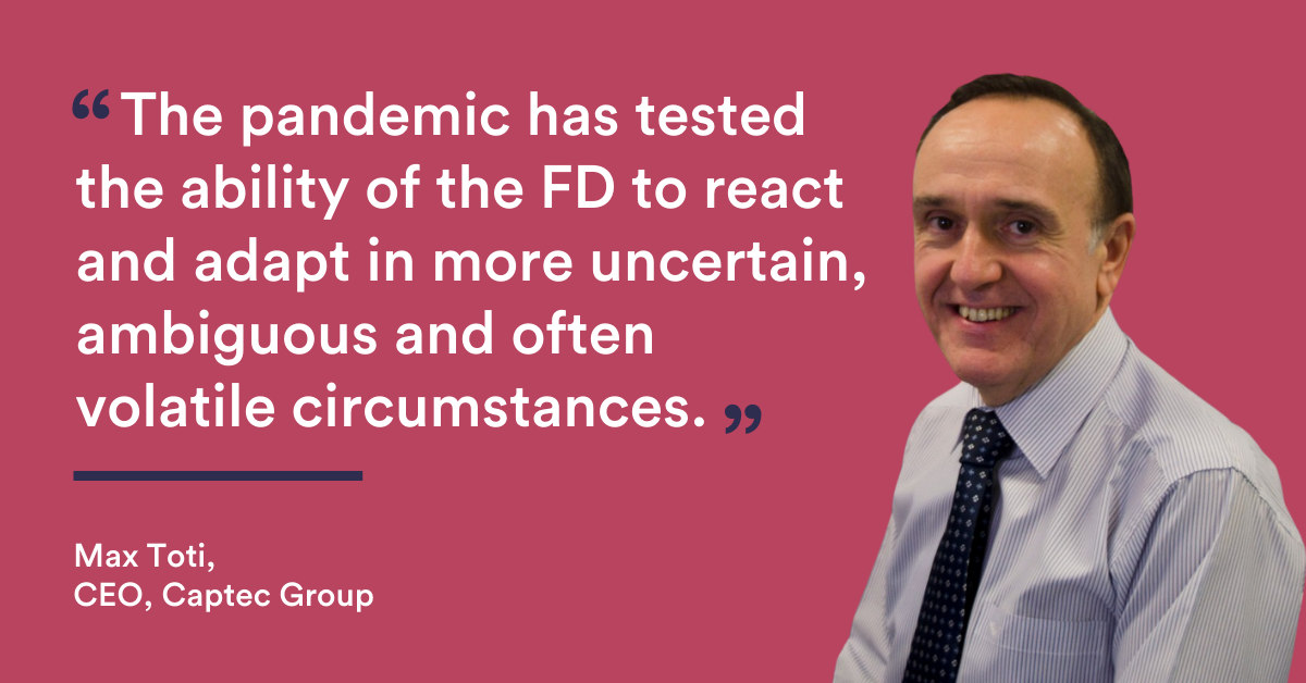 The pandemic has tested the ability of the FD to react and adapt in more uncertain, ambiguous and often volatile circumstances - Max Toti CEO Captec Group