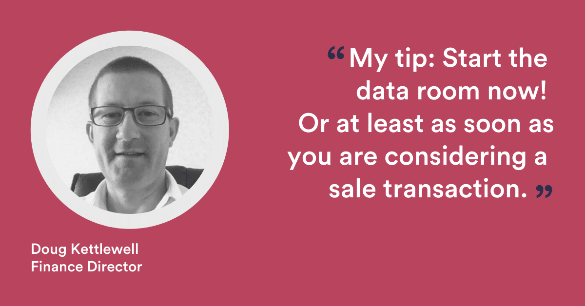 Start the data room now! Or at least as soon as you are considering a sale transaction. - Doug Kettlewell FD