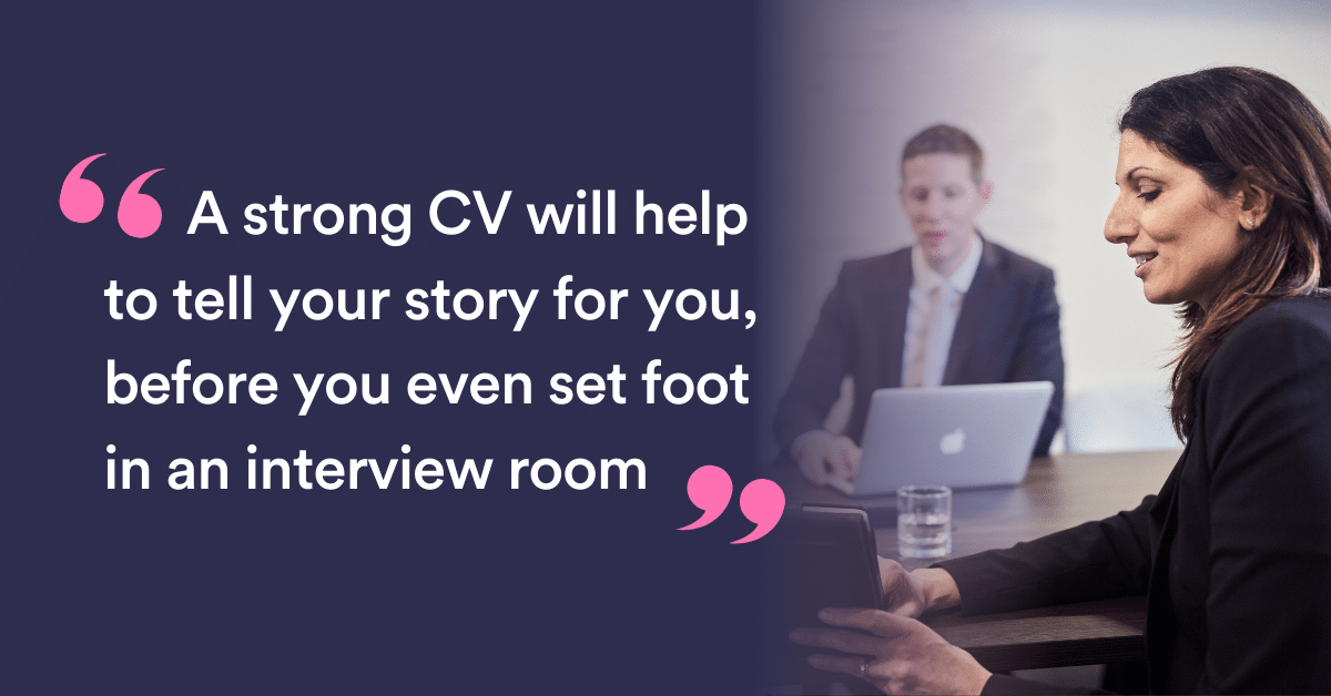 A strong CV will tell your story before you even set foot in the room
