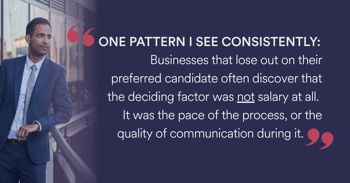 One pattern I see consistently is businesses that lose out on their preferred candidate often discover that the deciding factor was not salary at all. It was the pace of the process or the quality of communication during it.